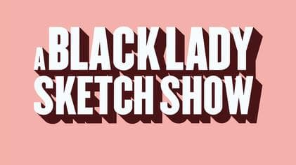 A Black Lady Sketch Show